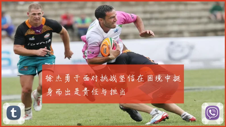徐杰勇于面对挑战坚信在困境中挺身而出是责任与担当