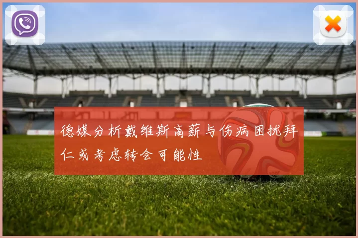 德媒分析戴维斯高薪与伤病困扰拜仁或考虑转会可能性