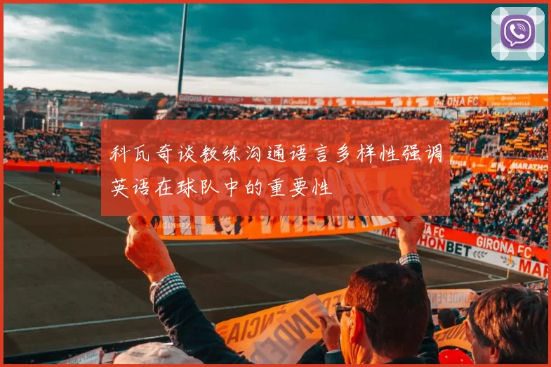 科瓦奇谈教练沟通语言多样性强调英语在球队中的重要性